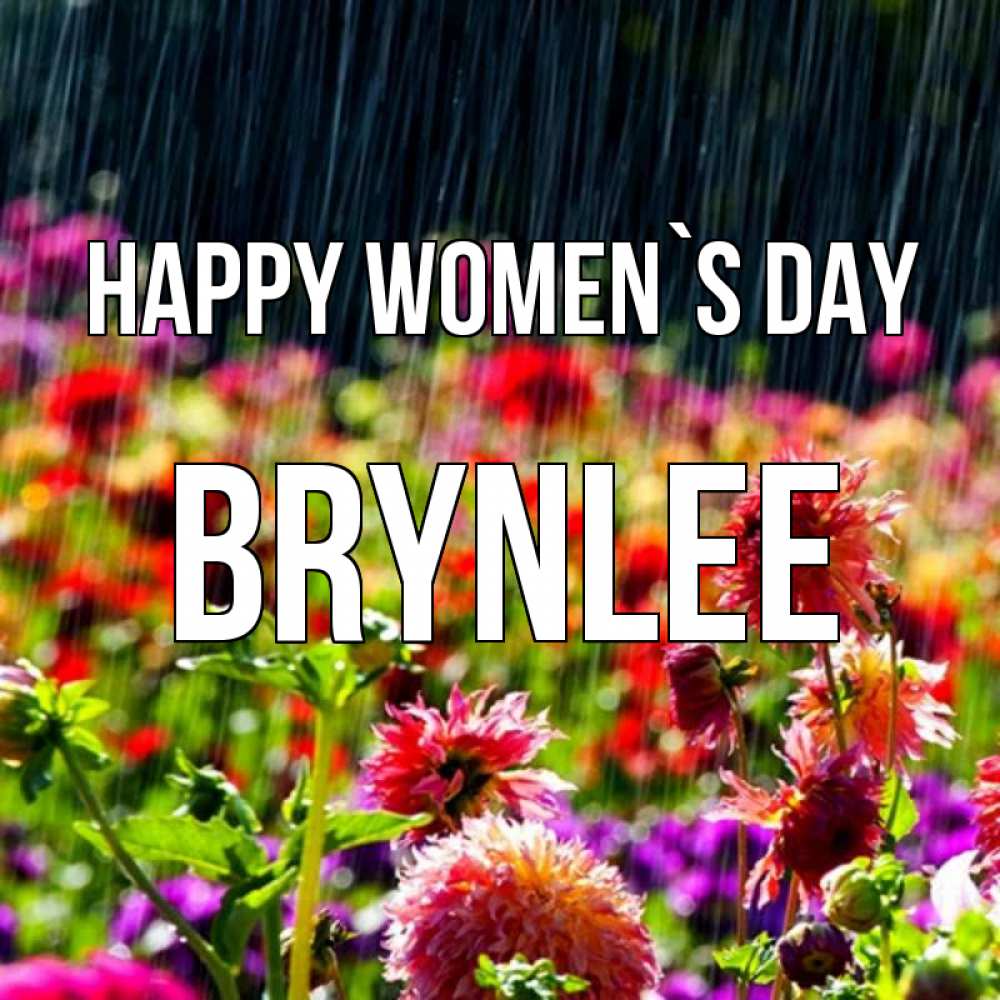 Greetings card с именем, Brynlee happy women`s day цветы под дождиком к международному женскому дню Greetings with text for free download 